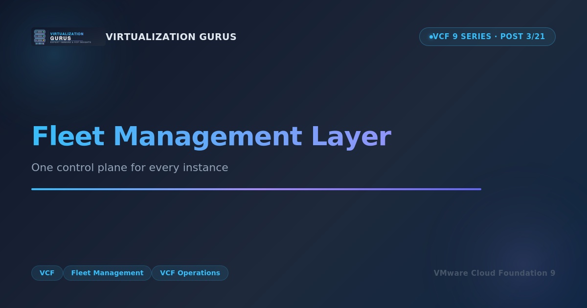 VCF 9 Fleet Management Layer: One Control Plane for Every Instance