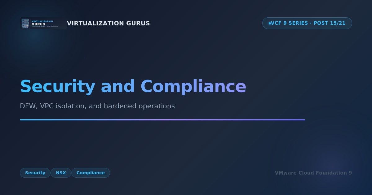 VCF 9 Security and Compliance: DFW, VPC Isolation, and Hardened Operations